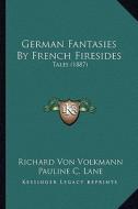 German Fantasies by French Firesides: Tales (1887) di Richard Von Volkmann edito da Kessinger Publishing