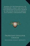 Journal of the Proceedings of the Bishops, Clergy, and Laity of the Protestant Episcopal Church in the United States of America, in a General Conventi di Protestant Episcopol Church edito da Kessinger Publishing