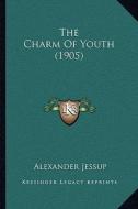 The Charm of Youth (1905) di Alexander Jessup edito da Kessinger Publishing