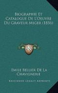 Biographie Et Catalogue de L'Oeuvre Du Graveur Miger (1856) di Emile Bellier De La Chavignerie edito da Kessinger Publishing