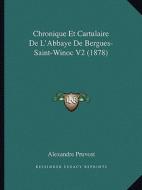 Chronique Et Cartulaire de L'Abbaye de Bergues-Saint-Winoc V2 (1878) di Alexandre Pruvost edito da Kessinger Publishing