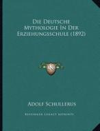 Die Deutsche Mythologie in Der Erziehungsschule (1892) di Adolf Schullerus edito da Kessinger Publishing