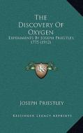 The Discovery of Oxygen: Experiments by Joseph Priestley, 1775 (1912) di Joseph Priestley edito da Kessinger Publishing