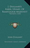 J. Dullaarts Karel Stuart, of Rampzalige Majesteit: Treurspel (1653) di Joan Dullaart edito da Kessinger Publishing