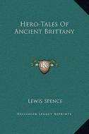 Hero-Tales of Ancient Brittany di Lewis Spence edito da Kessinger Publishing