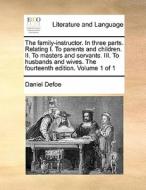 The Family-instructor. In Three Parts. Relating I. To Parents And Children. Ii. To Masters And Servants. Iii. To Husbands And Wives. The Fourteenth Ed di Daniel Defoe edito da Gale Ecco, Print Editions