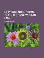 Le Prince Noir, Poeme, Texte Critique with an Engl di Chandos edito da Rarebooksclub.com