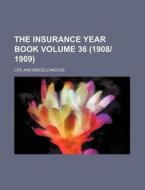 The Insurance Year Book; Life and Miscellaneous Volume 36 (1908/1909) di Books Group, Anonymous edito da Rarebooksclub.com