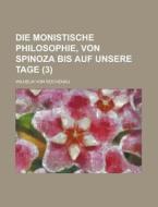 Die Monistische Philosophie, Von Spinoza Bis Auf Unsere Tage (3) di Wilhelm Von Reichenau edito da Rarebooksclub.com