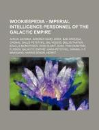 Wookieepedia - Imperial Intelligence Personnel Of The Galactic Empire: Ahnjai Rahmma, Armand Isard, Armx, Ban Papeega, Cronal, Dalls Petothel, Dal Rog di Source Wikia edito da Books Llc, Wiki Series