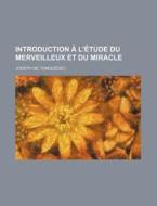Introduction A L'etude Du Merveilleux Et Du Miracle di Joseph De Tonquedec edito da General Books Llc