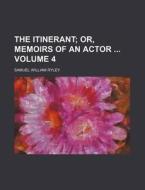 The Itinerant Volume 4; Or, Memoirs of an Actor di Samuel William Ryley edito da Rarebooksclub.com