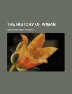 The History of Wigan di David Sinclair edito da Rarebooksclub.com