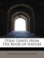 Stray Leaves from The Book of Nature di Maximilian Schele de Vere edito da BiblioLife
