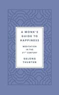 A Monk's Guide to Happiness: Meditation in the 21st Century di Gelong Thubten edito da ST MARTINS PR