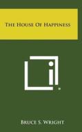The House of Happiness di Bruce S. Wright edito da Literary Licensing, LLC
