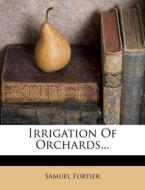 Irrigation Of Orchards... di Samuel Fortier edito da Nabu Press