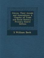 Gloves, Their Annals and Associations: A Chapter of Trade and Social History di S. William Beck edito da Nabu Press