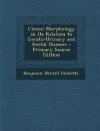 Cloacal Morphology in Its Relation to Genito-Urinary and Rectal Diseases di Benjamin Merrill Ricketts edito da Nabu Press