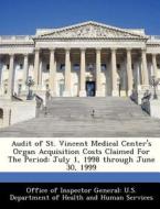 Audit Of St. Vincent Medical Center\'s Organ Acquisition Costs Claimed For The Period edito da Bibliogov