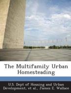The Multifamily Urban Homesteading di James E Wallace edito da Bibliogov
