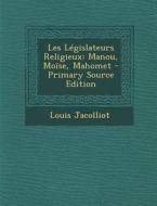 Les Legislateurs Religieux: Manou, Moise, Mahomet di Louis Jacolliot edito da Nabu Press