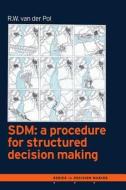 Sdm: A Procedure For Structured Decision Making di R.W. van der Pol edito da Lulu Press Inc