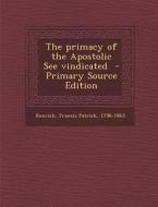 The Primacy of the Apostolic See Vindicated - Primary Source Edition edito da Nabu Press