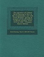 The Narrative of Colonel David Fanning (a Tory in the Revolutionary War with Great Britain): Giving an Account of His Adventures in North Carolina, fr di David Fanning, Thos H. 1820-1875 Wynne edito da Nabu Press
