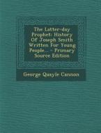 The Latter-Day Prophet: History of Joseph Smith Written for Young People... - Primary Source Edition di George Quayle Cannon edito da Nabu Press