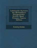 Lateinische Hymnen Des Mittelalters: Heiligenlieder. Dritter Band. - Primary Source Edition di Anonymous edito da Nabu Press