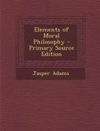 Elements of Moral Philosophy - Primary Source Edition di Jasper Adams edito da Nabu Press