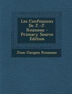 Les Confessions de J.-J. Rousseau di Jean Jacques Rousseau edito da Nabu Press