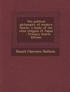 The Political Philosophy of Modern Shinto, a Study of the State Religion of Japan .. di Daniel Clarence Holtom edito da Nabu Press