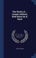The Works Of ... Joseph Addison, With Notes By R. Hurd di Joseph Addison edito da Sagwan Press