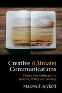 Creative (Climate) Communications di Maxwell (University of Colorado Boulder) Boykoff edito da Cambridge University Press