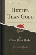 Better Than Gold (classic Reprint) di Oliver Perry Parker edito da Forgotten Books