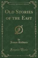 Old Stories Of The East (classic Reprint) di James Baldwin edito da Forgotten Books