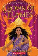 Crown of Flames (the Fire Queen #2) di Sayantani Dasgupta edito da SCHOLASTIC