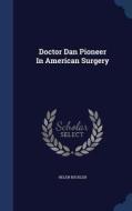 Doctor Dan Pioneer In American Surgery di Helen Buckler edito da Sagwan Press