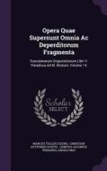 Opera Quae Supersunt Omnia Ac Deperditorum Fragmenta di Marcus Tullius Cicero edito da Palala Press