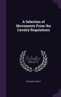 A Selection Of Movements From The Cavalry Regulations di William Hackett edito da Palala Press