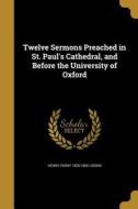 12 SERMONS PREACHED IN ST PAUL di Henry Parry 1829-1890 Liddon edito da WENTWORTH PR