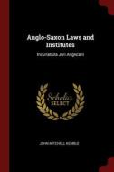 Anglo-saxon Laws And Institutes: Incunabula Juri Anglicani di John Mitchell Kemble edito da Andesite Press