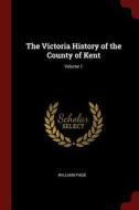 The Victoria History of the County of Kent; Volume 1 di William Page edito da CHIZINE PUBN