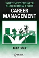 What Every Engineer Should Know About Career Management di Mike (Silver Springs Ficco edito da Taylor & Francis Inc