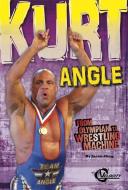 Kurt Angle: From Olympian to Wrestling Machine di Jason Maurice Skog edito da CAPSTONE PR