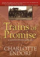Trains of Promise: A Collection of Stories and Recipes di Charlotte Endorf edito da OUTSKIRTS PR