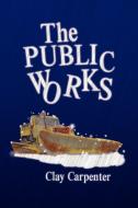 The Public Works di Clay Carpenter edito da Xlibris