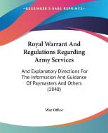 Royal Warrant And Regulations Regarding Army Services di War Office edito da Kessinger Publishing Co